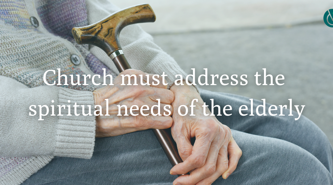 Church must address the spiritual needs of the elderly